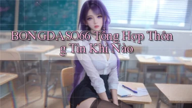 bongdaso66 tổng hợp thông tin khi nào