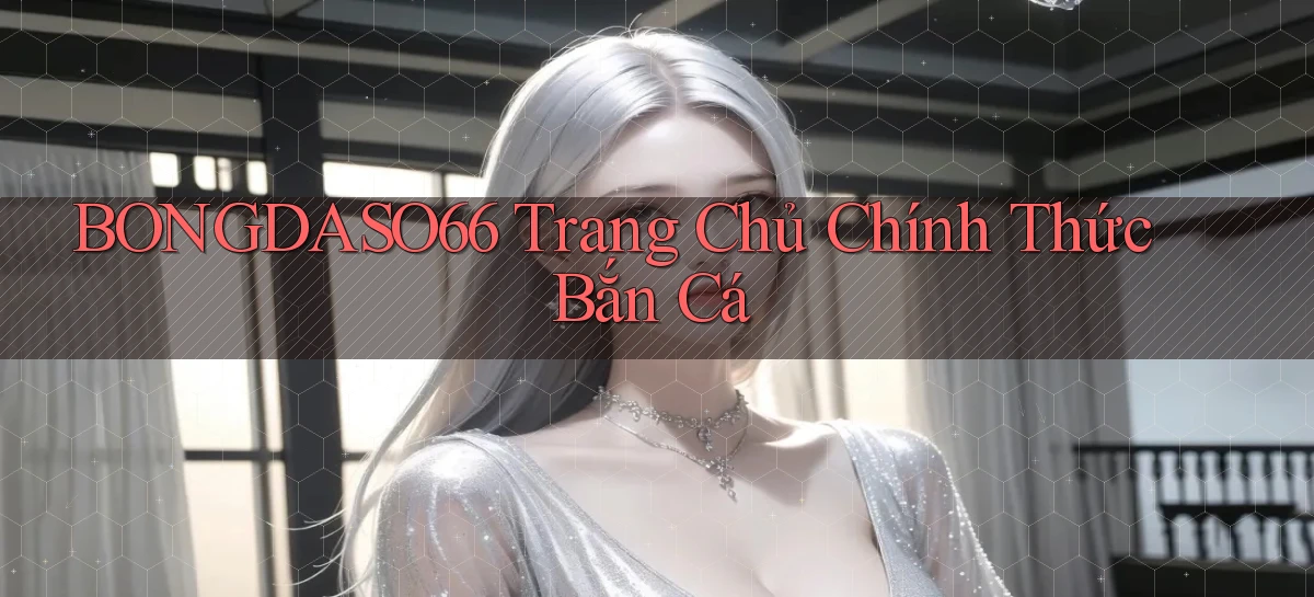 bongdaso66  trang chủ chính thức bắn cá
