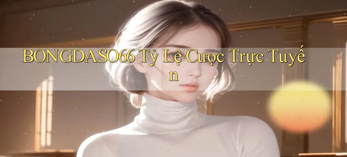 bongdaso66  tỷ lệ cược trực tuyến