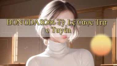 bongdaso66  tỷ lệ cược trực tuyến