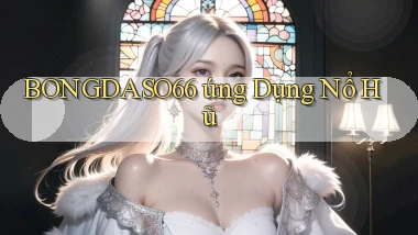 bongdaso66  ứng dụng nổ hũ