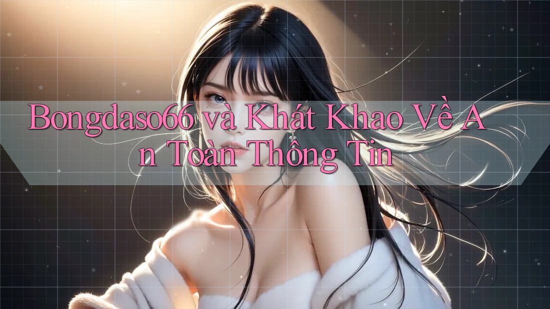 Bongdaso66 và Khát Khao Về An Toàn Thông Tin