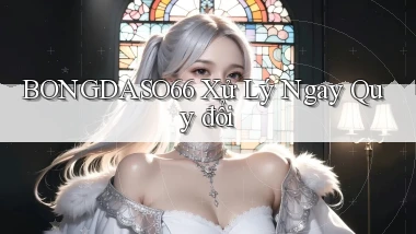bongdaso66 xử lý ngay quy đổi