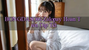 bongdaso66 zalopay hoàn tiền dịp tết