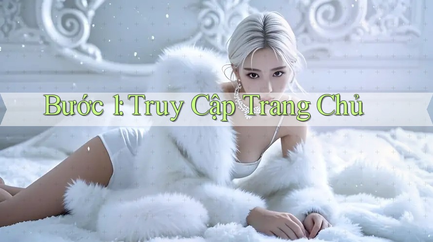 Bước 1: Truy Cập Trang Chủ Bước 1: Truy Cập Trang Chủ