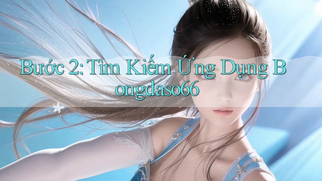 Bước 2: Tìm Kiếm Ứng Dụng Bongdaso66