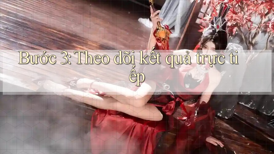Bước 3: Theo dõi kết quả trực tiếp
