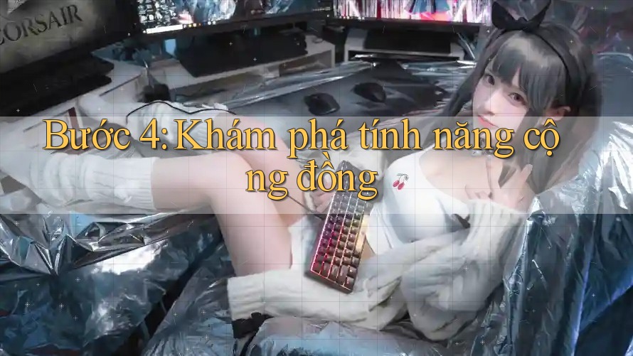 Bước 4: Khám phá tính năng cộng đồng