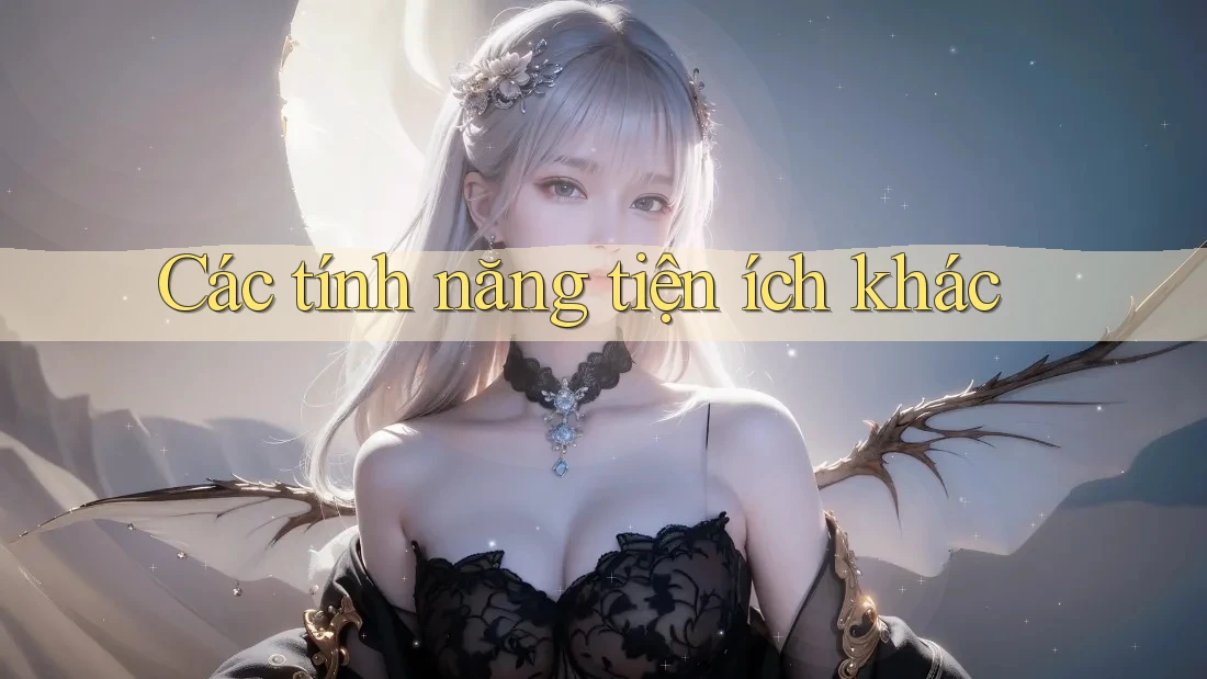 Các tính năng tiện ích khác Các tính năng tiện ích khác