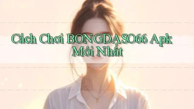 cách chơi bongdaso66 apk mới nhất