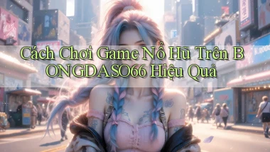 cách chơi game nổ hũ trên bongdaso66 hiệu quả