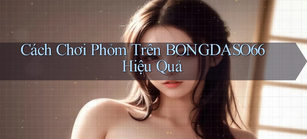 cách chơi phỏm trên bongdaso66 hiệu quả