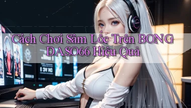 cách chơi sâm lốc trên bongdaso66 hiệu quả