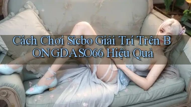 cách chơi sicbo giải trí trên bongdaso66 hiệu quả