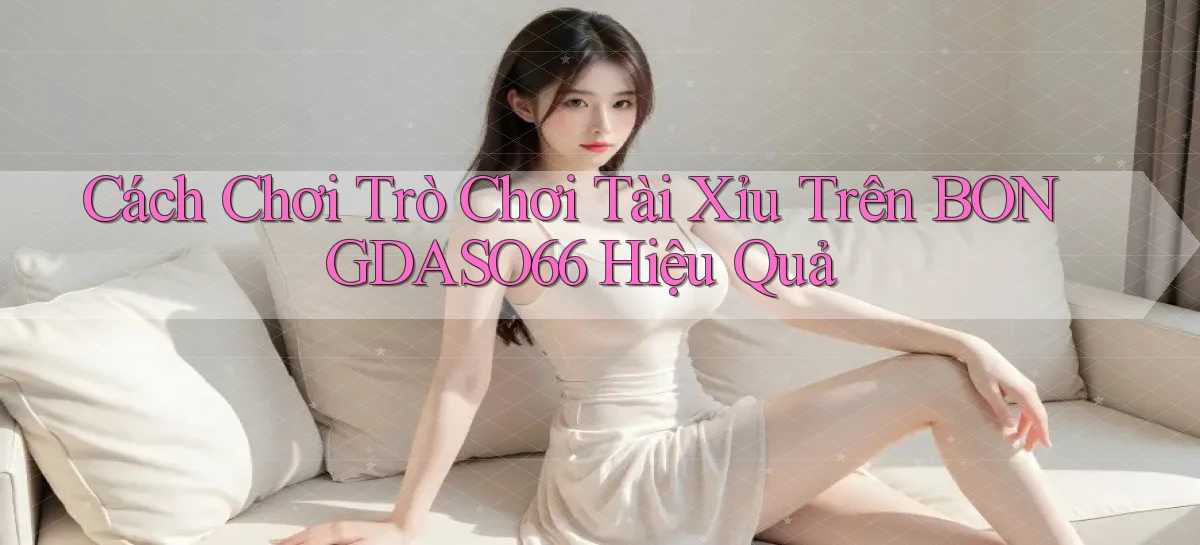 cách chơi trò chơi tài xỉu trên bongdaso66 hiệu quả