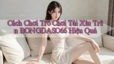 cách chơi trò chơi tài xỉu trên bongdaso66 hiệu quả