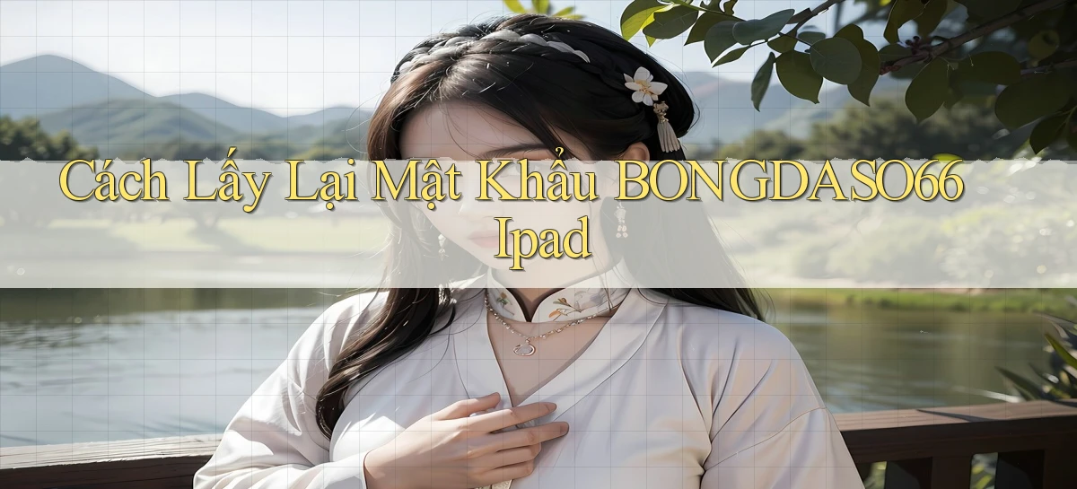 cách lấy lại mật khẩu bongdaso66 ipad