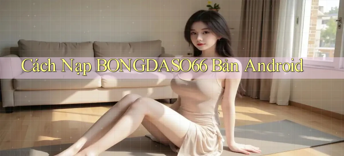 cách nạp bongdaso66 bản android