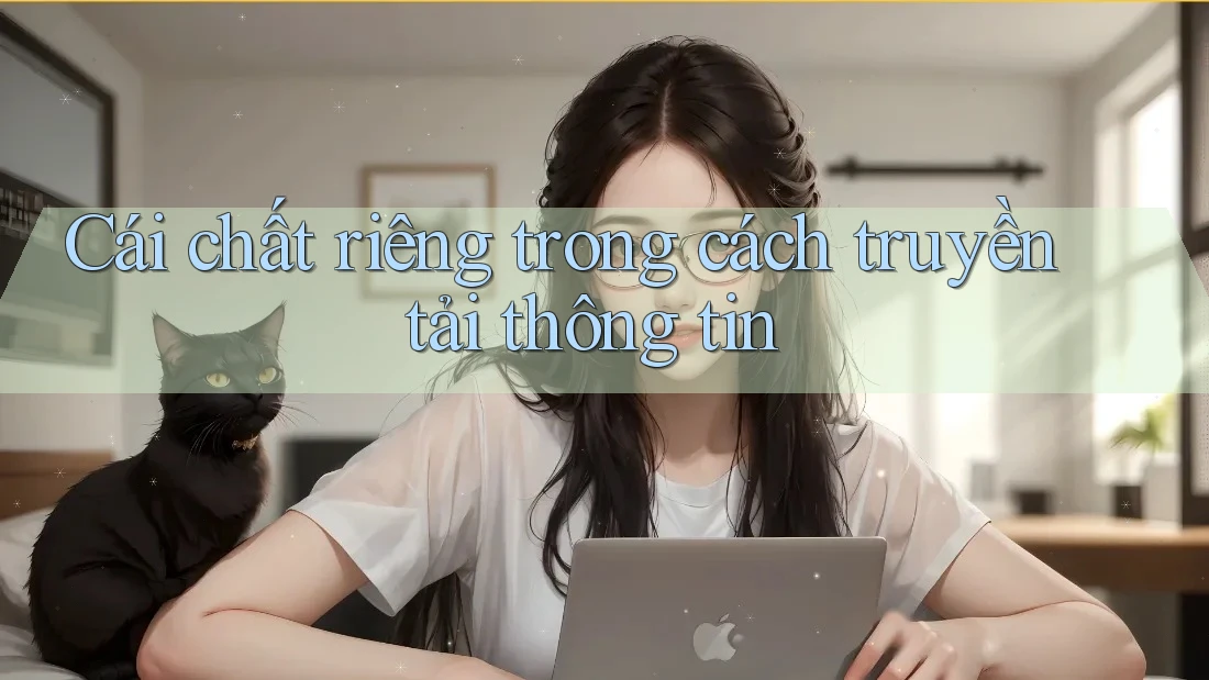 Cái chất riêng trong cách truyền tải thông tin