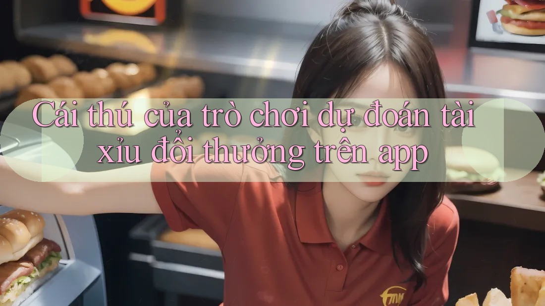 Cái thú của trò chơi dự đoán tài xỉu đổi thưởng trên app