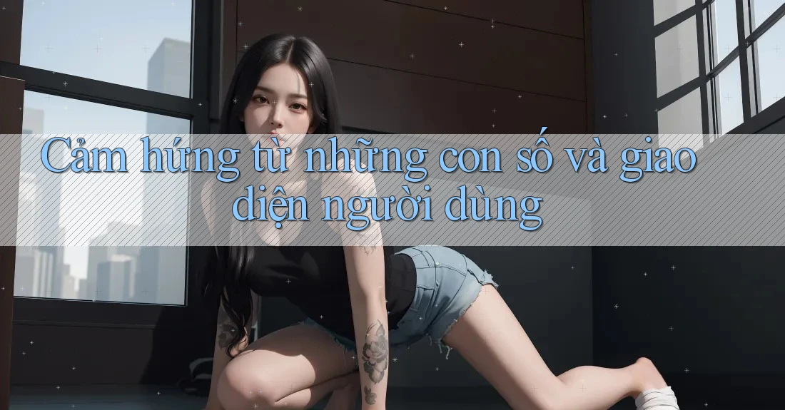 Cảm hứng từ những con số và giao diện người dùng
