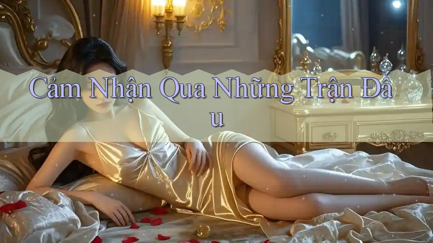 Cảm Nhận Qua Những Trận Đấu