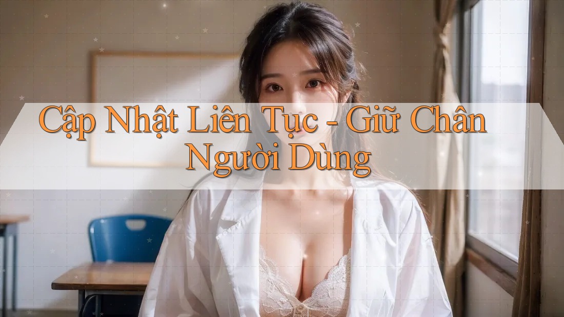 Cập Nhật Liên Tục - Giữ Chân Người Dùng Cập Nhật Liên Tục - Giữ Chân Người Dùng