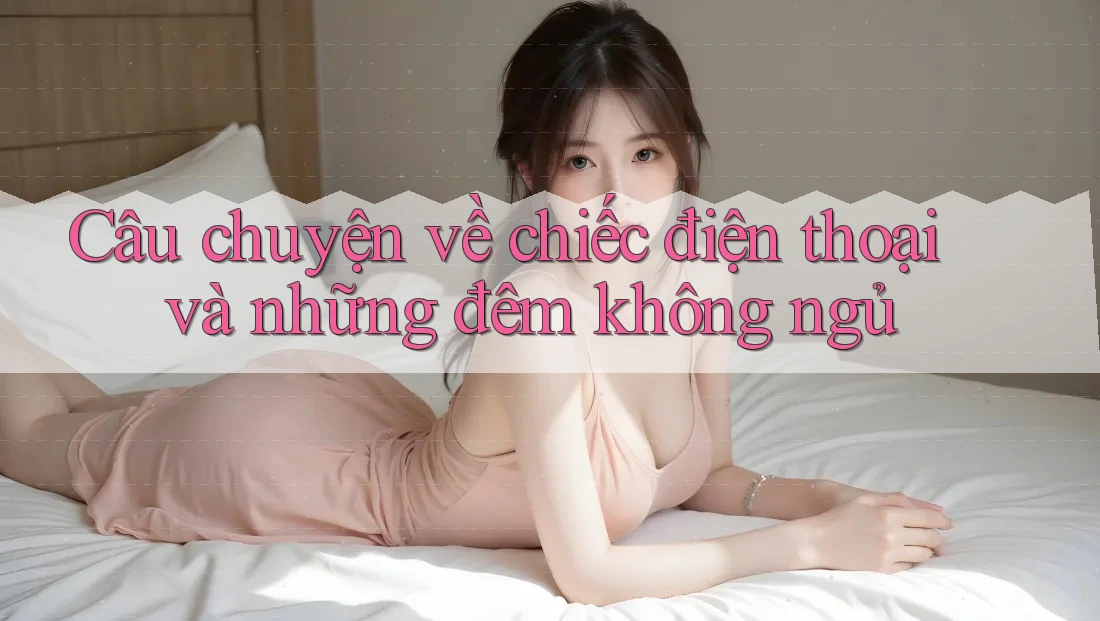 Câu chuyện về chiếc điện thoại và những đêm không ngủ