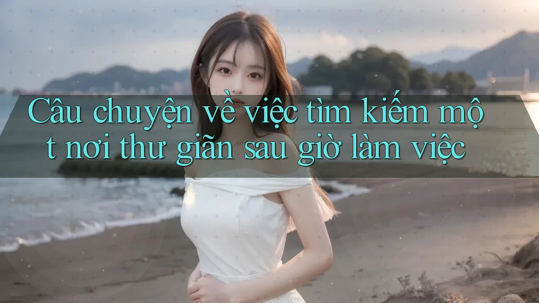 Câu chuyện về việc tìm kiếm một nơi thư giãn sau giờ làm việc