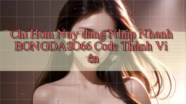chỉ hôm nay đăng nhập nhanh bongdaso66 code thành viên