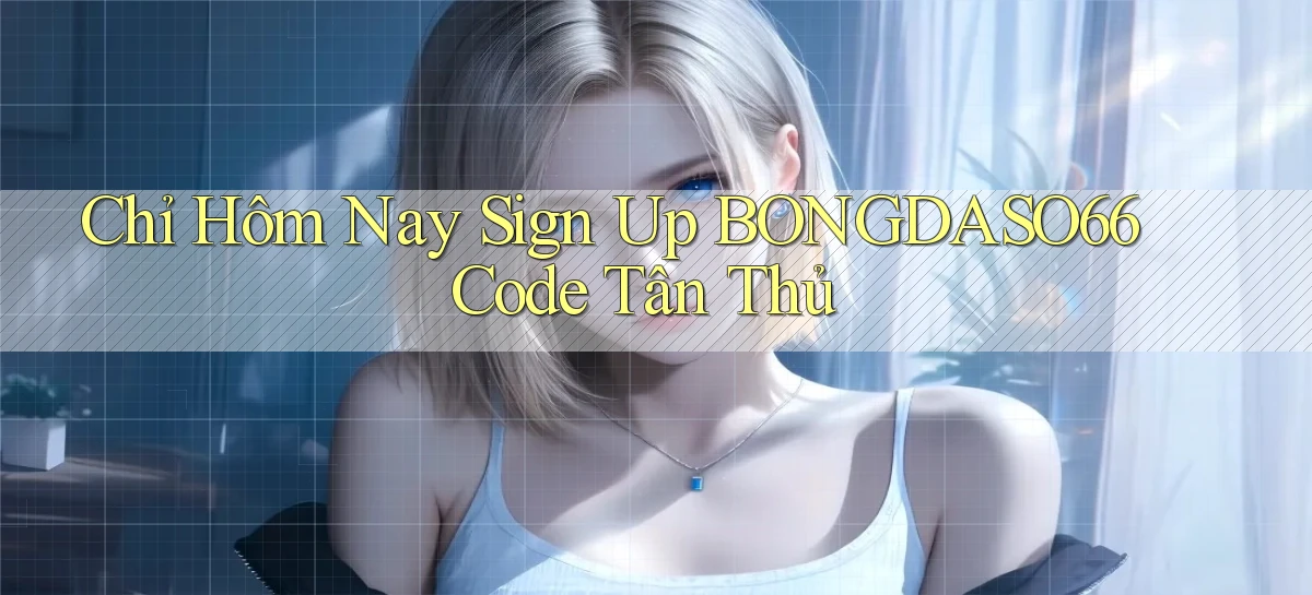 chỉ hôm nay sign up bongdaso66 code tân thủ