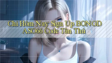 chỉ hôm nay sign up bongdaso66 code tân thủ
