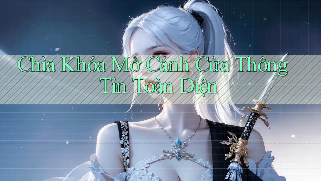 Chìa Khóa Mở Cánh Cửa Thông Tin Toàn Diện