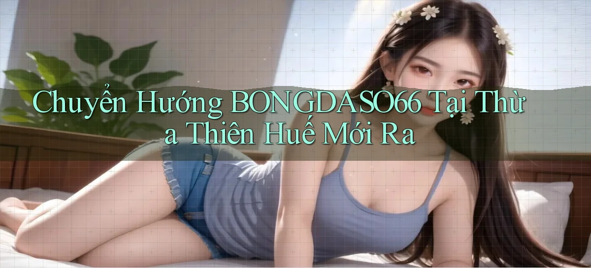 chuyển hướng bongdaso66 tại Thừa Thiên Huế mới ra