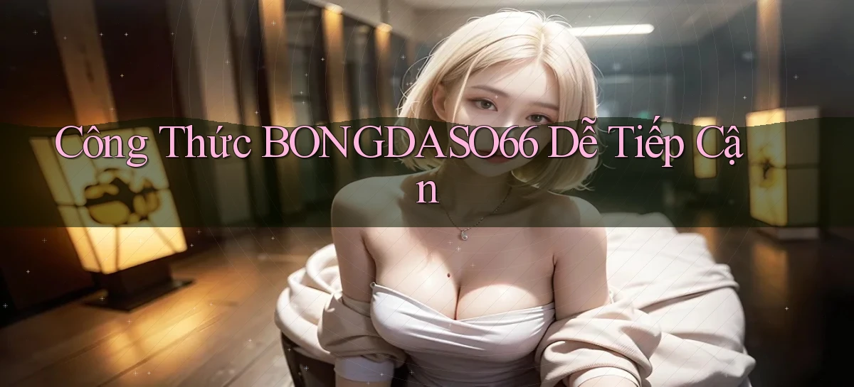 công thức bongdaso66 dễ tiếp cận