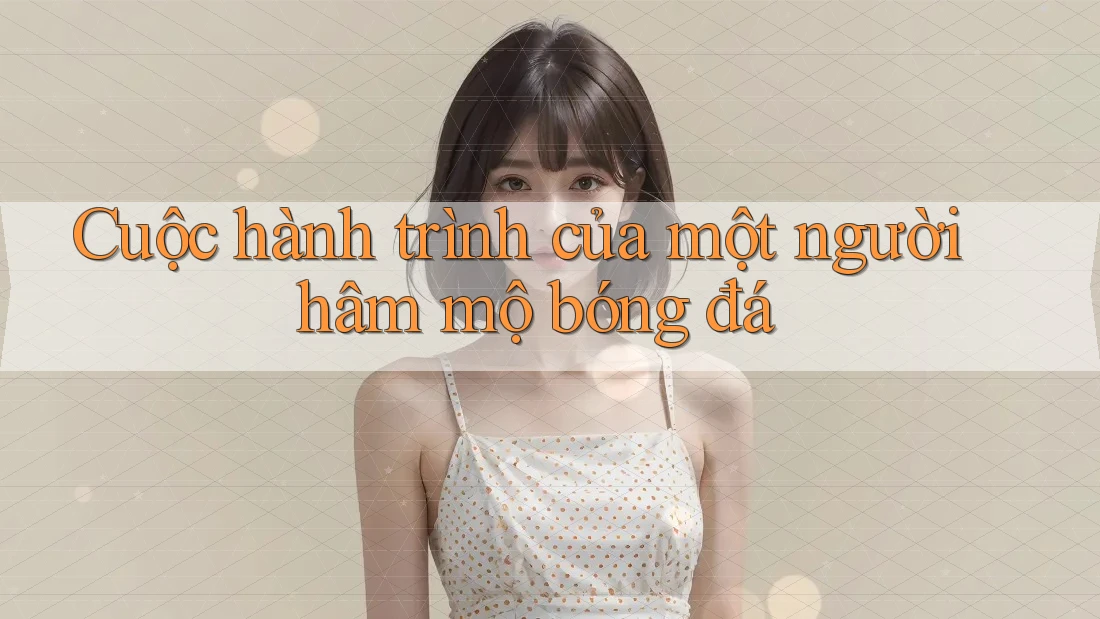 Cuộc hành trình của một người hâm mộ bóng đá