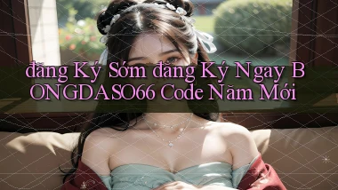 đăng ký sớm đăng ký ngay bongdaso66 code năm mới