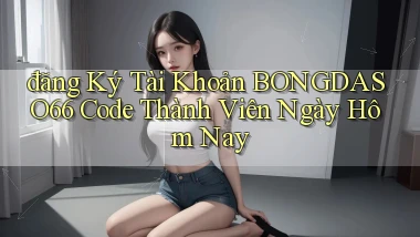 đăng ký tài khoản bongdaso66 code thành viên ngày hôm nay
