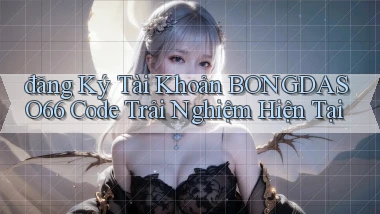 đăng ký tài khoản bongdaso66 code trải nghiệm hiện tại