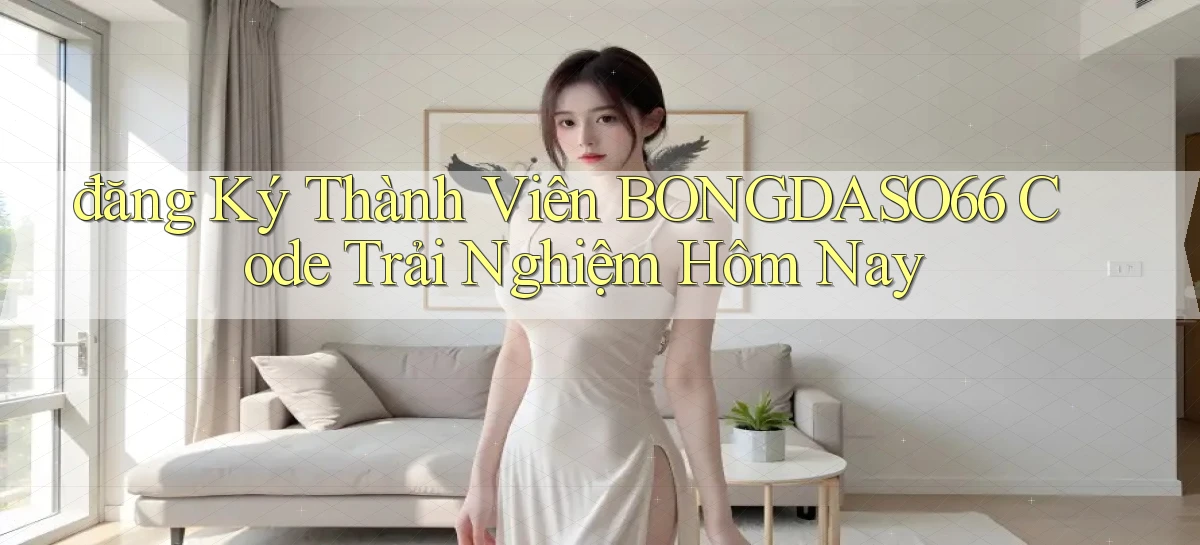 đăng ký thành viên bongdaso66 code trải nghiệm hôm nay