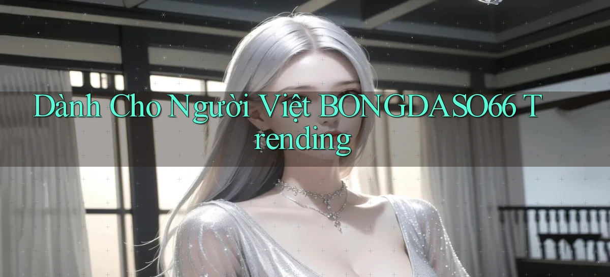 dành cho người việt bongdaso66 trending