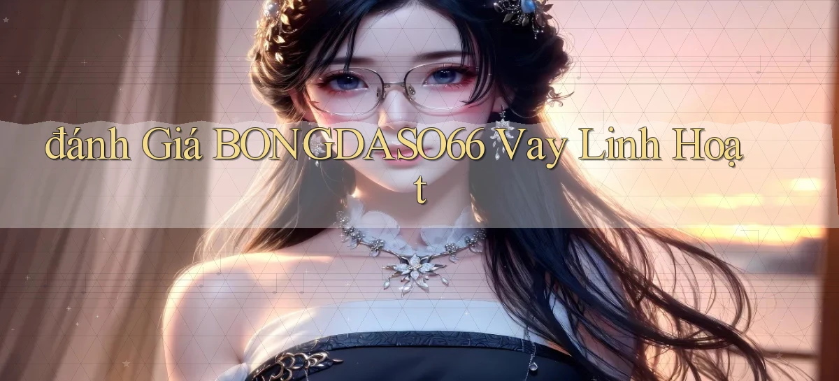 đánh giá bongdaso66 vay linh hoạt