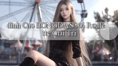 đỉnh cao bongdaso66 roulette giải trí