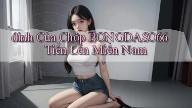 đỉnh của chóp bongdaso66 tiến lên miền nam
