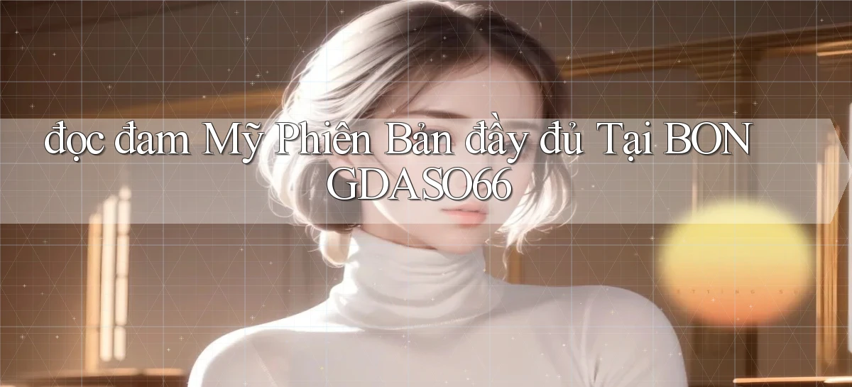 đọc đam mỹ phiên bản đầy đủ tại bongdaso66