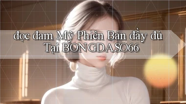 đọc đam mỹ phiên bản đầy đủ tại bongdaso66