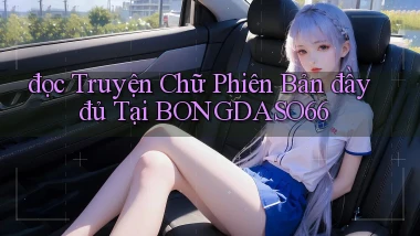 đọc truyện chữ phiên bản đầy đủ tại bongdaso66