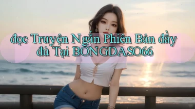đọc truyện ngắn phiên bản đầy đủ tại bongdaso66