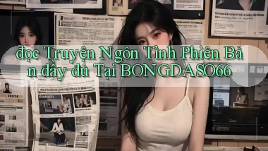 đọc truyện ngôn tình phiên bản đầy đủ tại bongdaso66