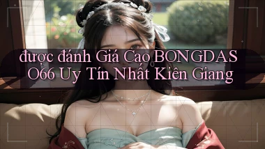 được đánh giá cao bongdaso66 uy tín nhất Kiên Giang